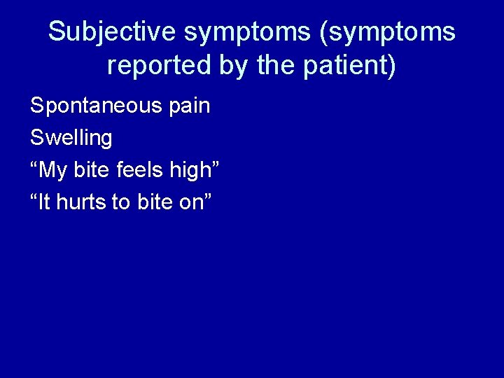 Subjective symptoms (symptoms reported by the patient) Spontaneous pain Swelling “My bite feels high”