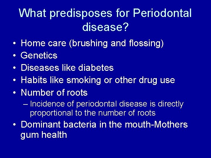 What predisposes for Periodontal disease? • • • Home care (brushing and flossing) Genetics
