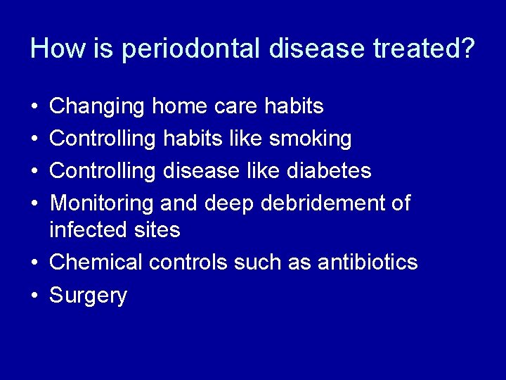 How is periodontal disease treated? • • Changing home care habits Controlling habits like