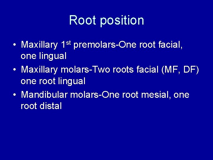 Root position • Maxillary 1 st premolars-One root facial, one lingual • Maxillary molars-Two