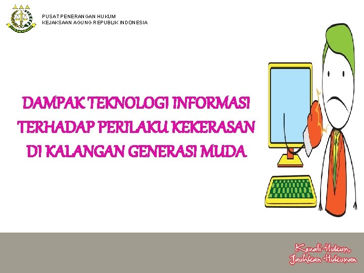 PUSAT PENERANGAN HUKUM KEJAKSAAN AGUNG REPUBLIK INDONESIA DAMPAK TEKNOLOGI INFORMASI TERHADAP PERILAKU KEKERASAN DI