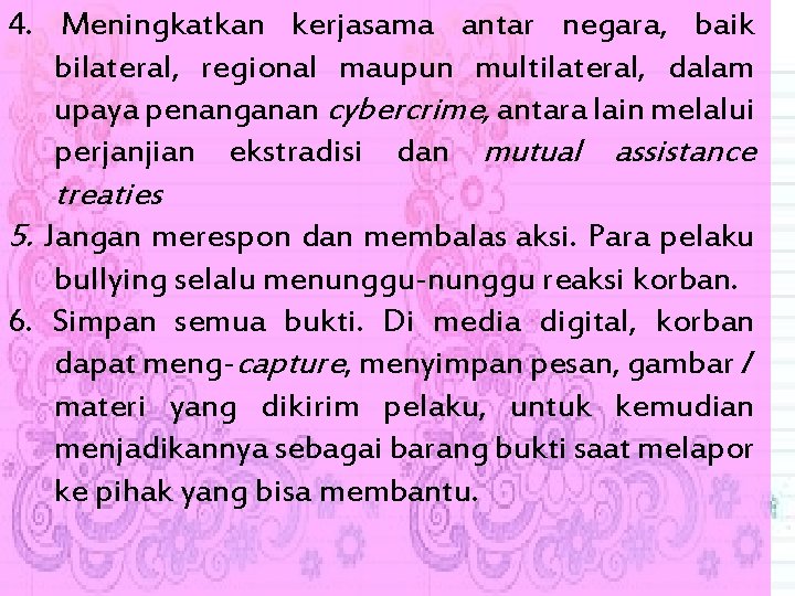 4. Meningkatkan kerjasama antar negara, baik bilateral, regional maupun multilateral, dalam upaya penanganan cybercrime,