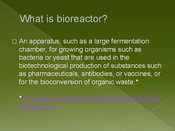 What is bioreactor? � An apparatus, such as a large fermentation chamber, for growing