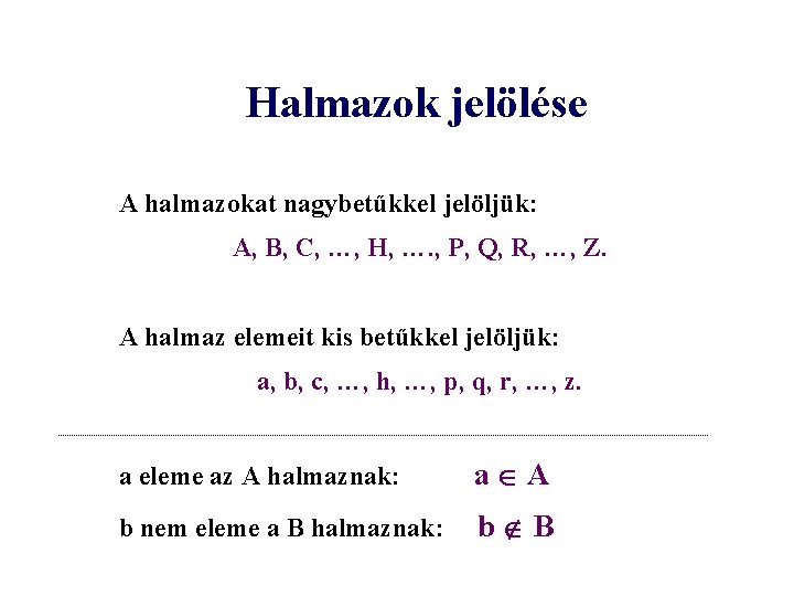 Halmazok jelölése A halmazokat nagybetűkkel jelöljük: A, B, C, …, H, …. , P,