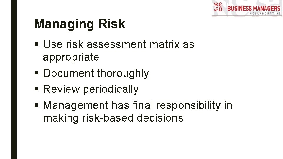 Managing Risk § Use risk assessment matrix as appropriate § Document thoroughly § Review