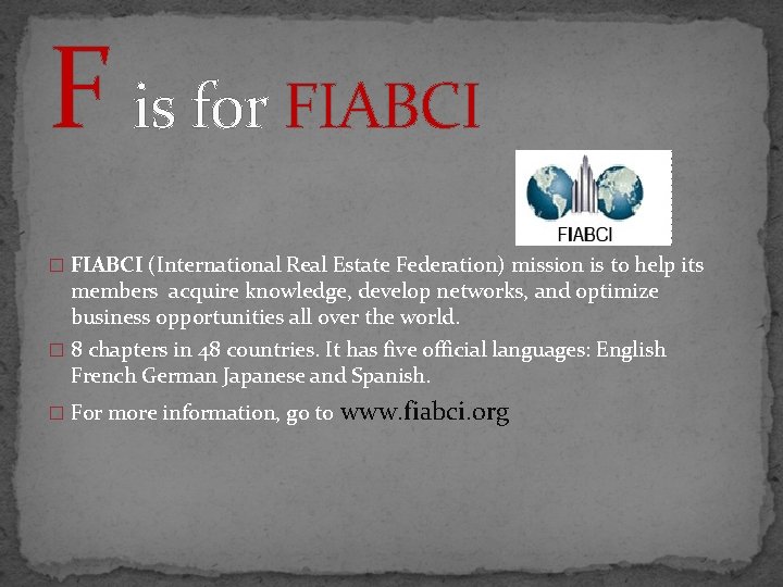 F is for FIABCI � FIABCI (International Real Estate Federation) mission is to help
