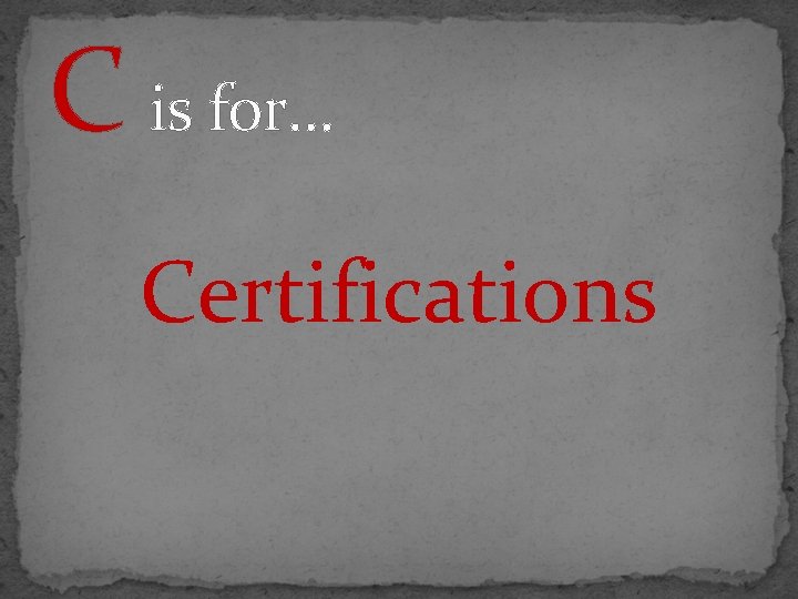 C is for. . . Certifications 