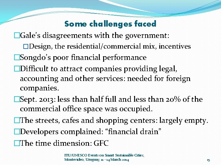 Some challenges faced �Gale’s disagreements with the government: �Design, the residential/commercial mix, incentives �Songdo’s