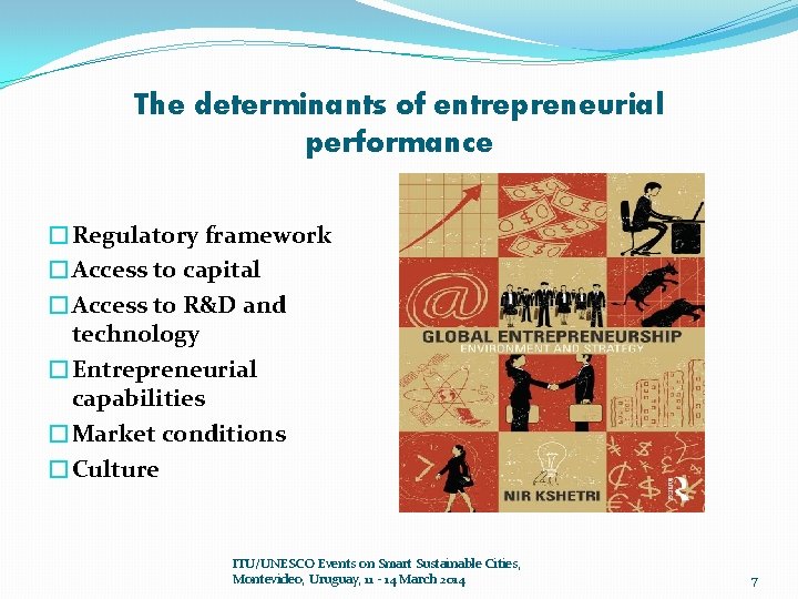 The determinants of entrepreneurial performance �Regulatory framework �Access to capital �Access to R&D and