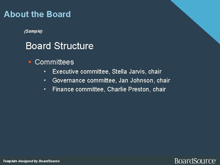 About the Board (Sample) Board Structure Committees • Executive committee, Stella Jarvis, chair •