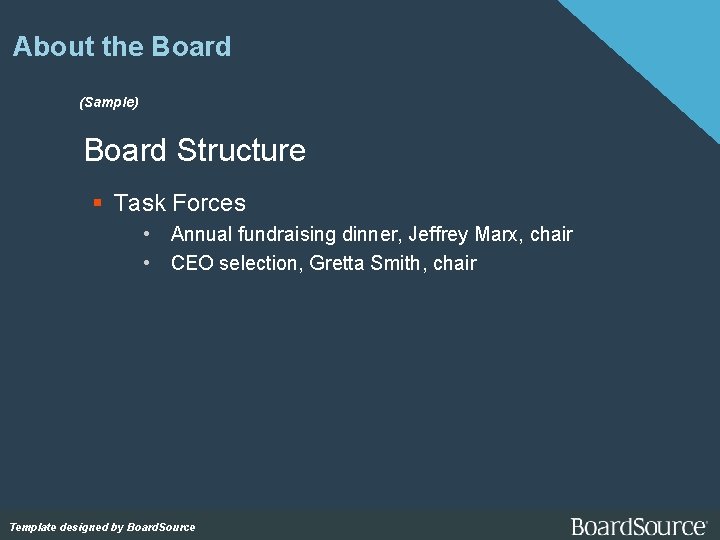 About the Board (Sample) Board Structure Task Forces • Annual fundraising dinner, Jeffrey Marx,