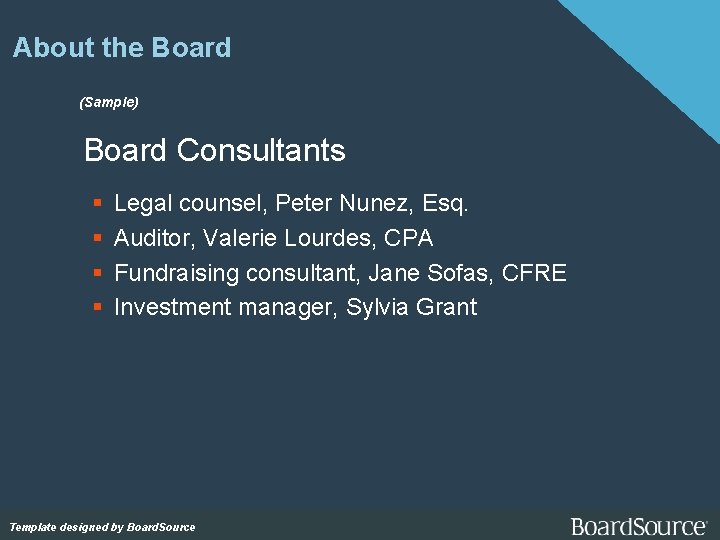 About the Board (Sample) Board Consultants Legal counsel, Peter Nunez, Esq. Auditor, Valerie Lourdes,