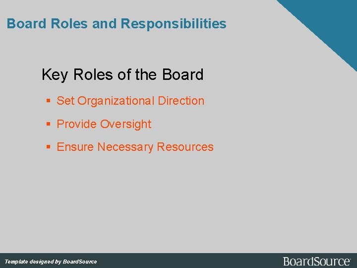 Board Roles and Responsibilities Key Roles of the Board Set Organizational Direction Provide Oversight