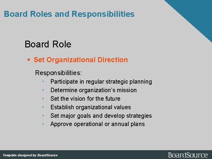 Board Roles and Responsibilities Board Role Set Organizational Direction Responsibilities: • • • Participate