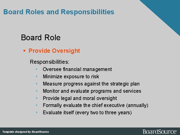 Board Roles and Responsibilities Board Role Provide Oversight Responsibilities: • • Oversee financial management