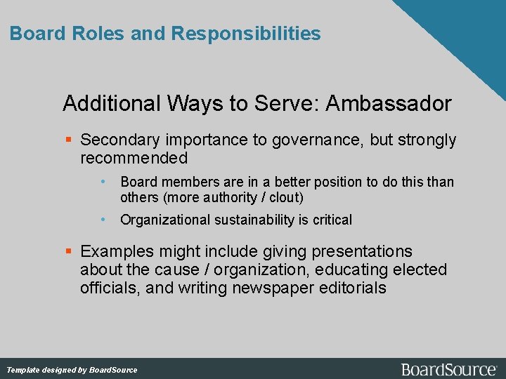 Board Roles and Responsibilities Additional Ways to Serve: Ambassador Secondary importance to governance, but