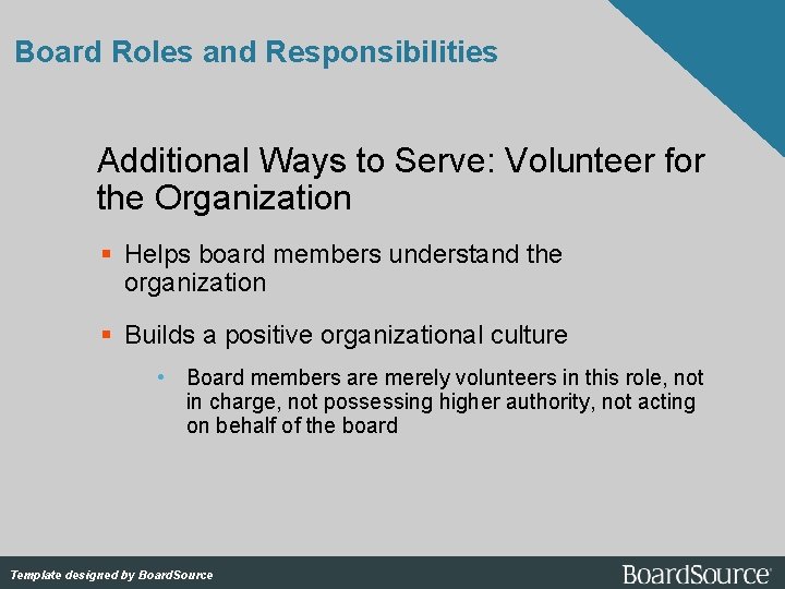 Board Roles and Responsibilities Additional Ways to Serve: Volunteer for the Organization Helps board