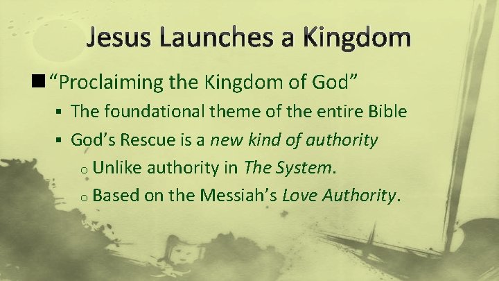 Jesus Launches a Kingdom n “Proclaiming the Kingdom of God” § The foundational theme