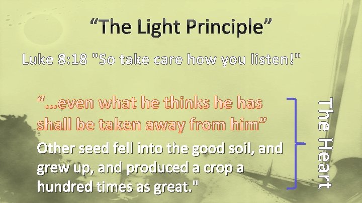 “The Light Principle” Luke 8: 18 "So take care how you listen!" Other seed