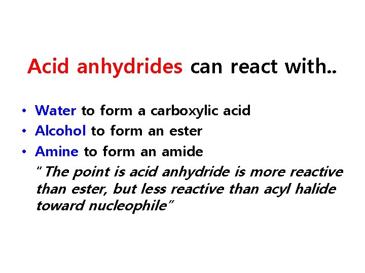 Acid anhydrides can react with. . • Water to form a carboxylic acid •