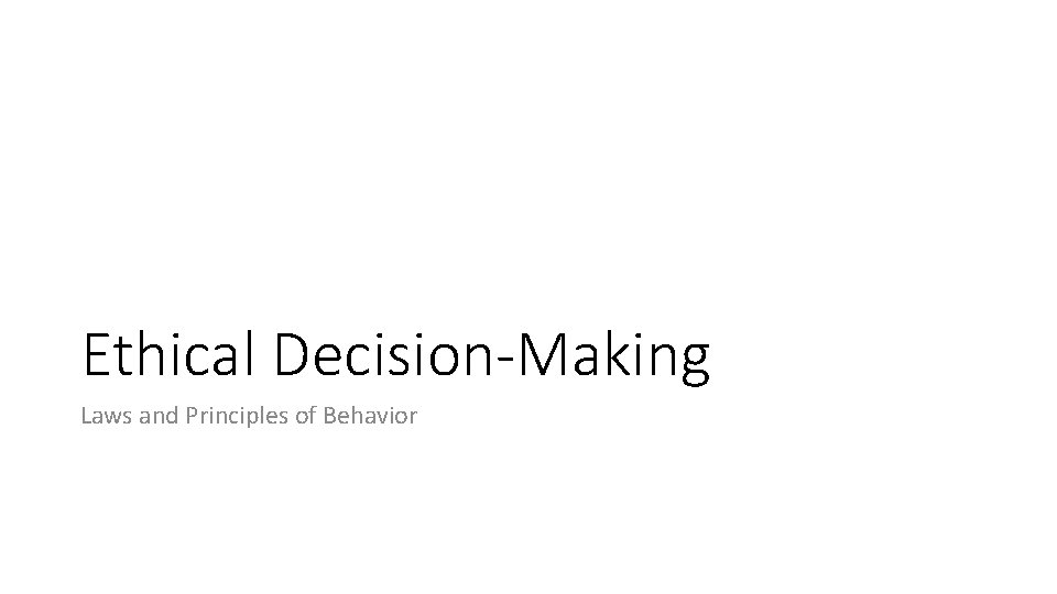 Ethical Decision-Making Laws and Principles of Behavior 
