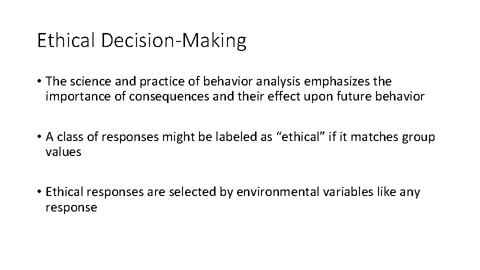 Ethical Decision-Making • The science and practice of behavior analysis emphasizes the importance of