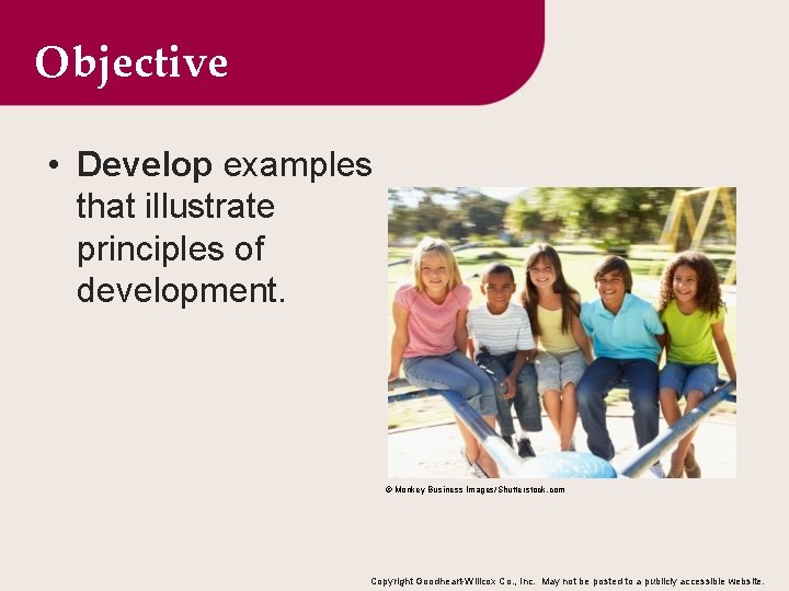 Objective • Develop examples that illustrate principles of development. © Monkey Business Images/Shutterstock. com