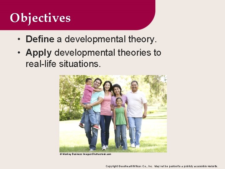 Objectives • Define a developmental theory. • Apply developmental theories to real-life situations. ©
