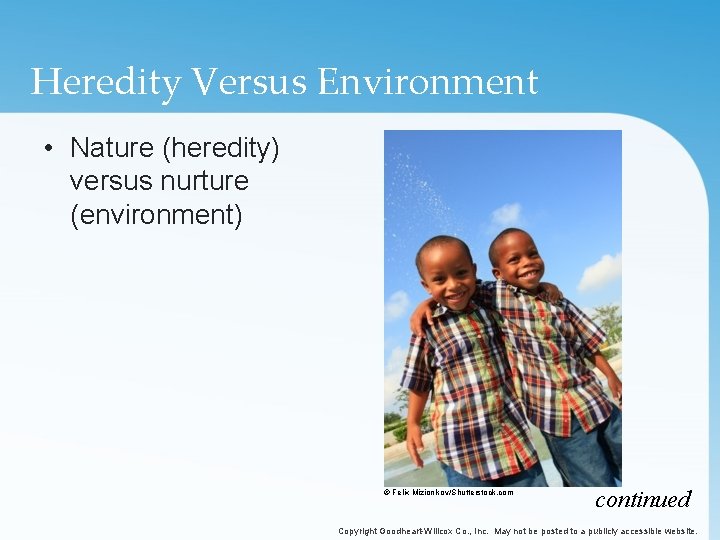 Heredity Versus Environment • Nature (heredity) versus nurture (environment) © Felix Mizionikov/Shutterstock. com continued