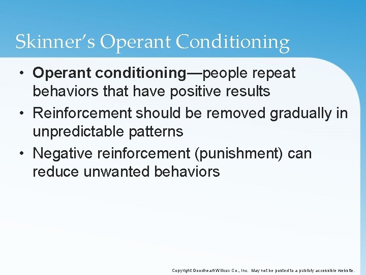 Skinner’s Operant Conditioning • Operant conditioning—people repeat behaviors that have positive results • Reinforcement