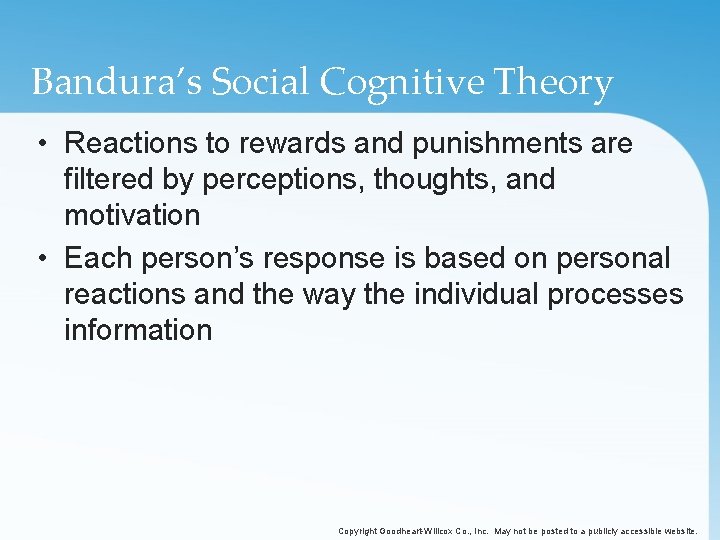 Bandura’s Social Cognitive Theory • Reactions to rewards and punishments are filtered by perceptions,