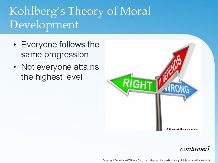 Kohlberg’s Theory of Moral Development • Everyone follows the same progression • Not everyone