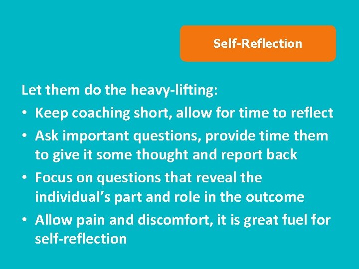 Self-Reflection Let them do the heavy-lifting: • Keep coaching short, allow for time to