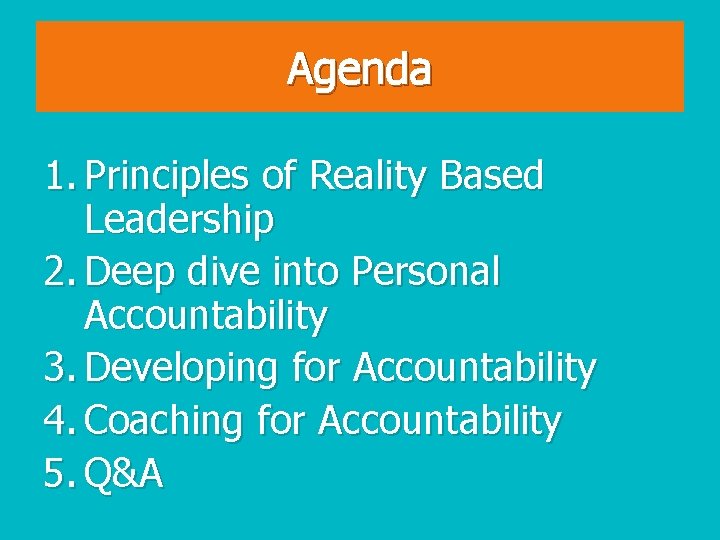 Agenda 1. Principles of Reality Based Leadership 2. Deep dive into Personal Accountability 3.