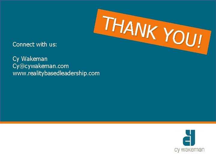 Connect with us: Cy Wakeman Cy@cywakeman. com www. realitybasedleadership. com THANK YOU! 