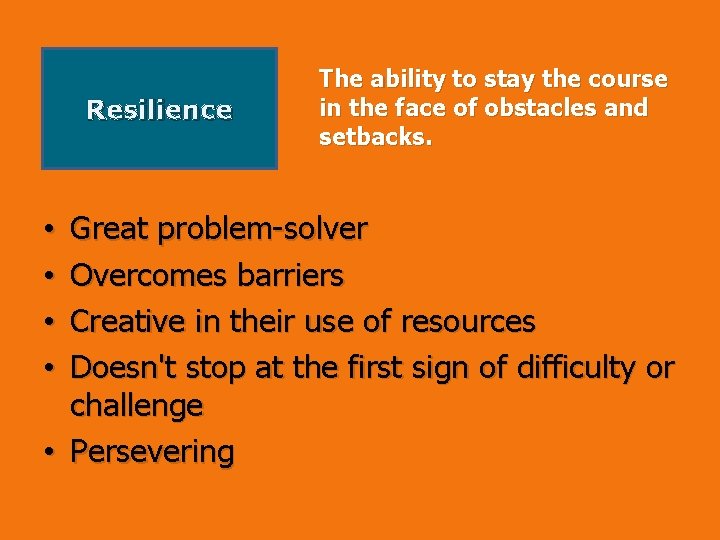 Resilience The ability to stay the course in the face of obstacles and setbacks.