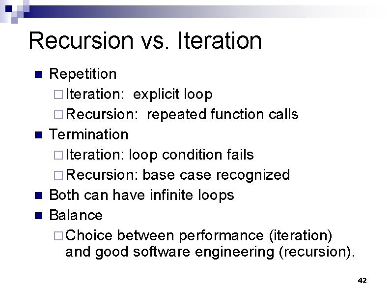 Recursion vs. Iteration n n Repetition ¨ Iteration: explicit loop ¨ Recursion: repeated function