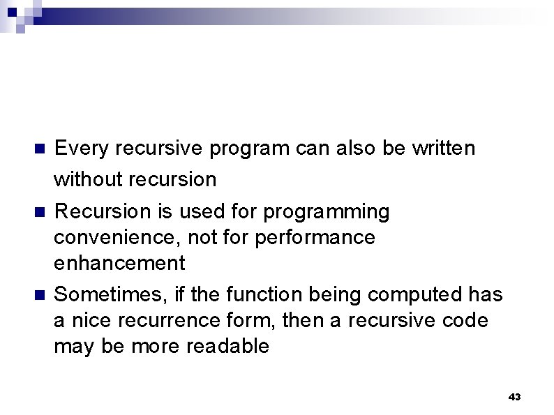 n n n Every recursive program can also be written without recursion Recursion is