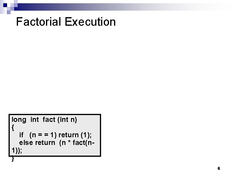 Factorial Execution long int fact (int n) { if (n = = 1) return