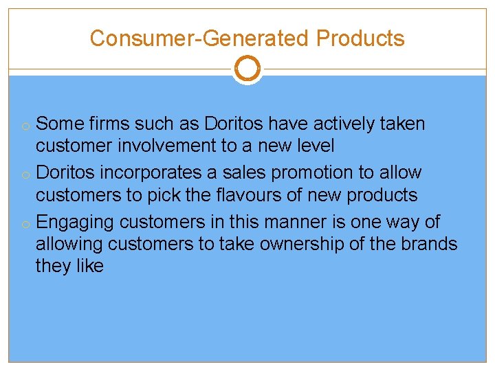 Consumer-Generated Products o Some firms such as Doritos have actively taken customer involvement to