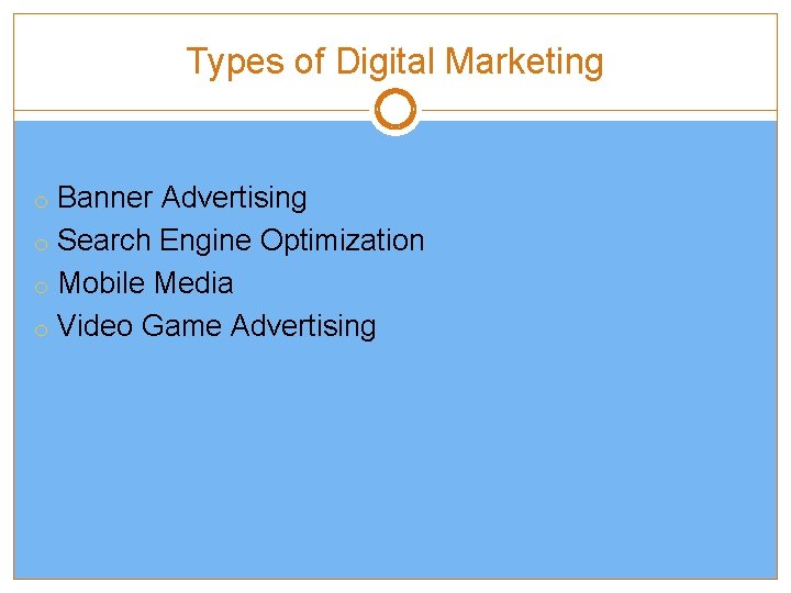 Types of Digital Marketing o Banner Advertising o Search Engine Optimization o Mobile Media