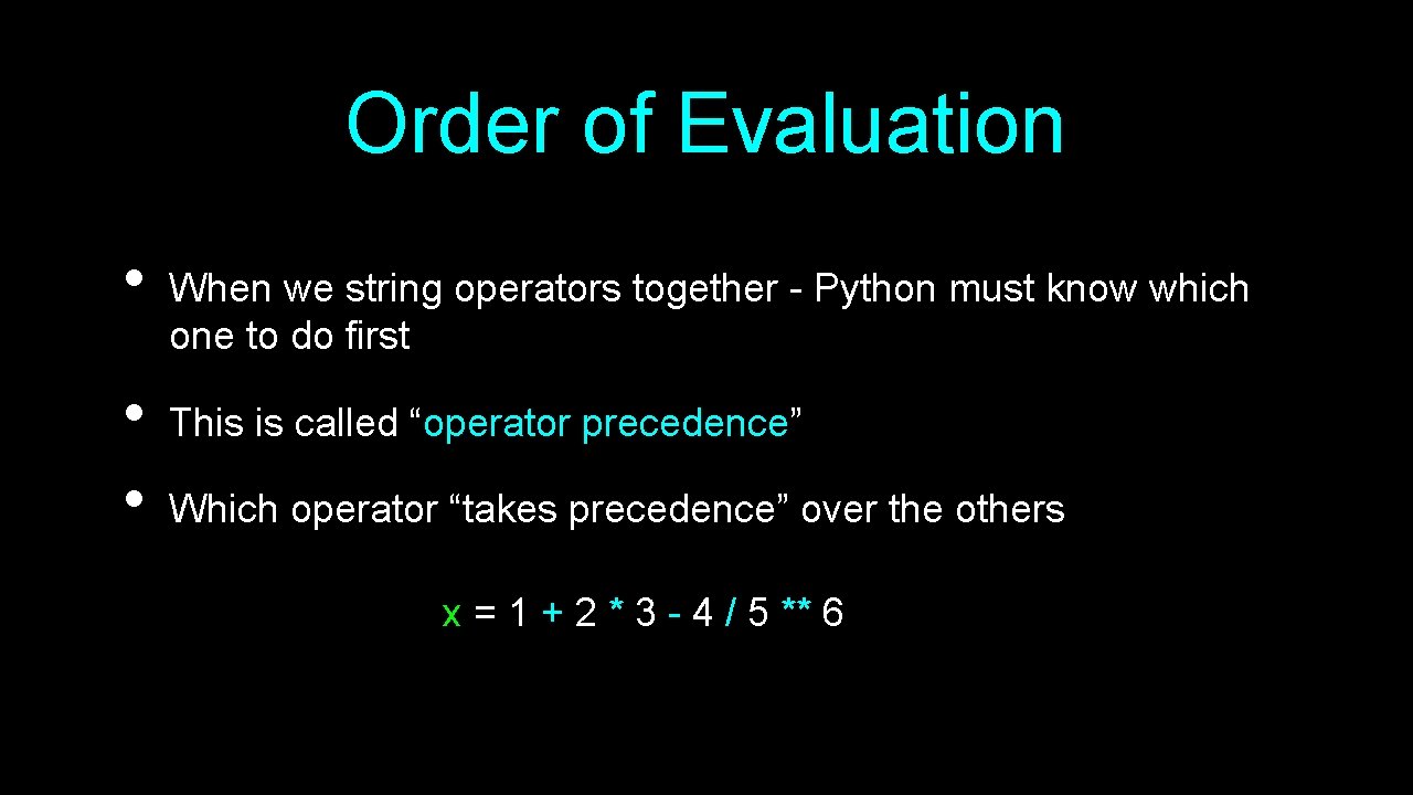 Order of Evaluation • • • When we string operators together - Python must
