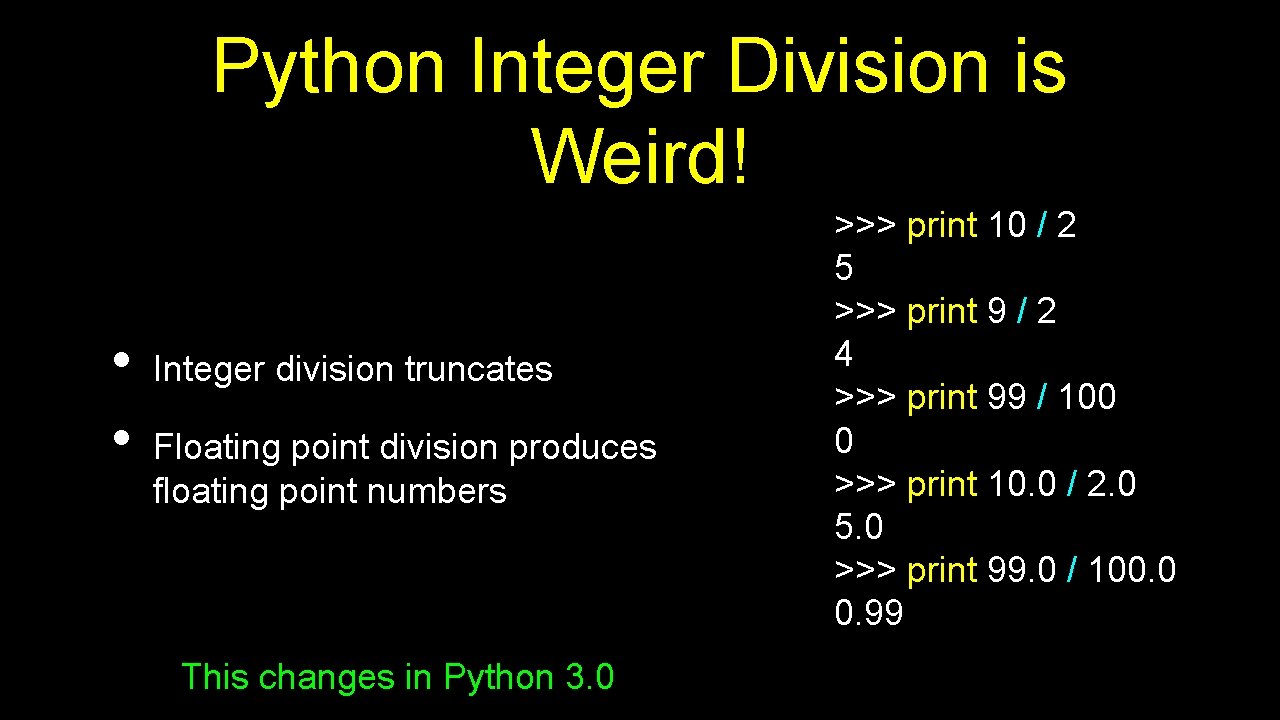 Python Integer Division is Weird! • • Integer division truncates Floating point division produces