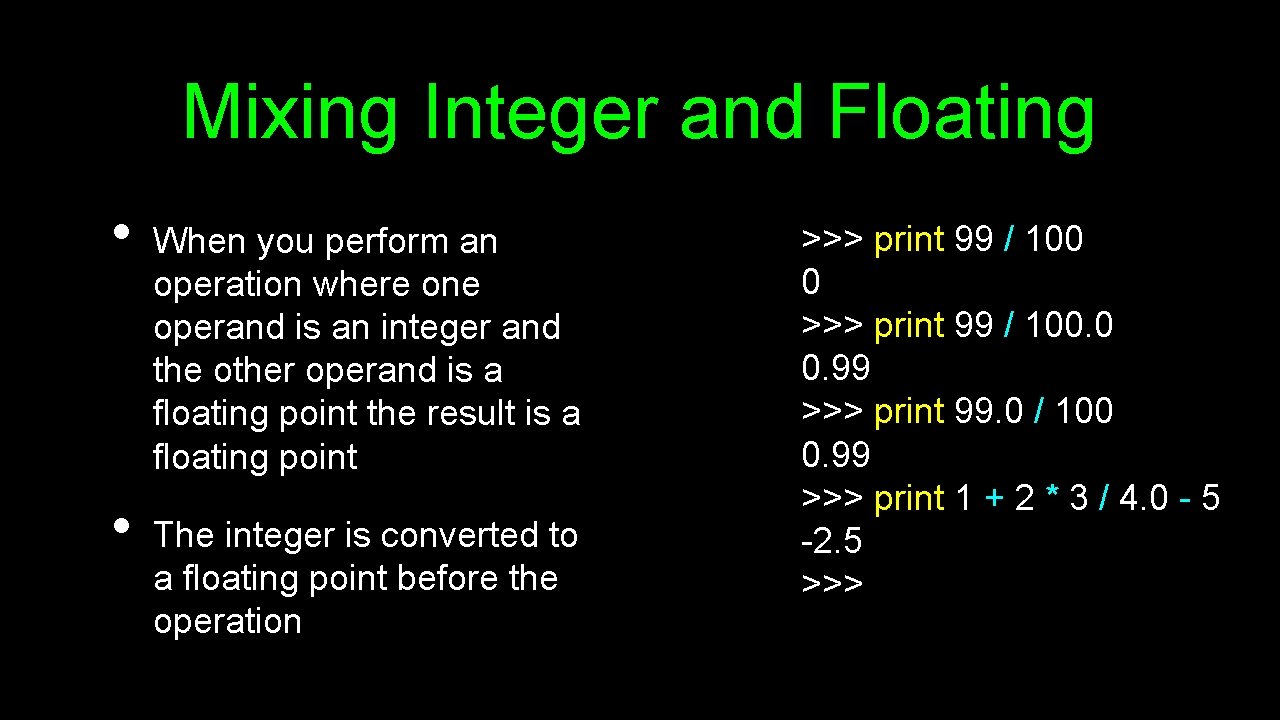Mixing Integer and Floating • • When you perform an operation where one operand