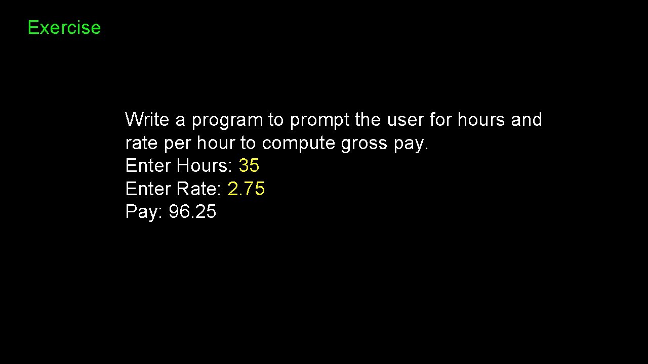 Exercise Write a program to prompt the user for hours and rate per hour