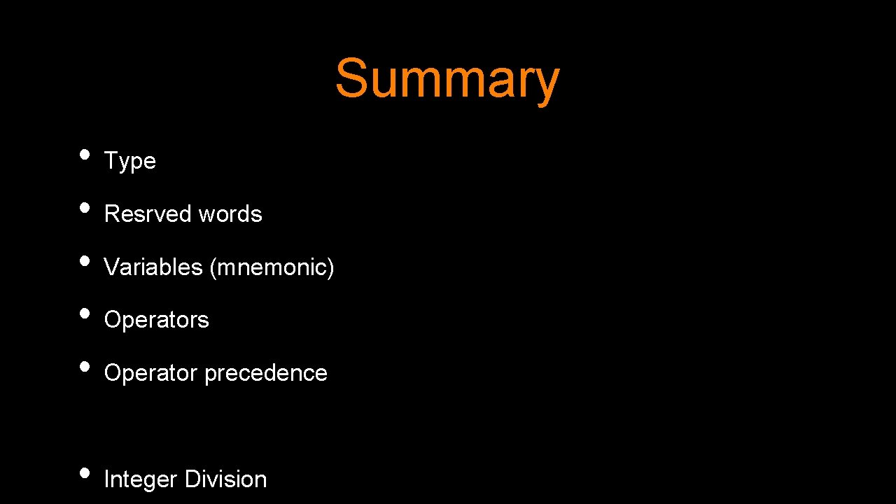 Summary • Type • Resrved words • Variables (mnemonic) • Operators • Operator precedence