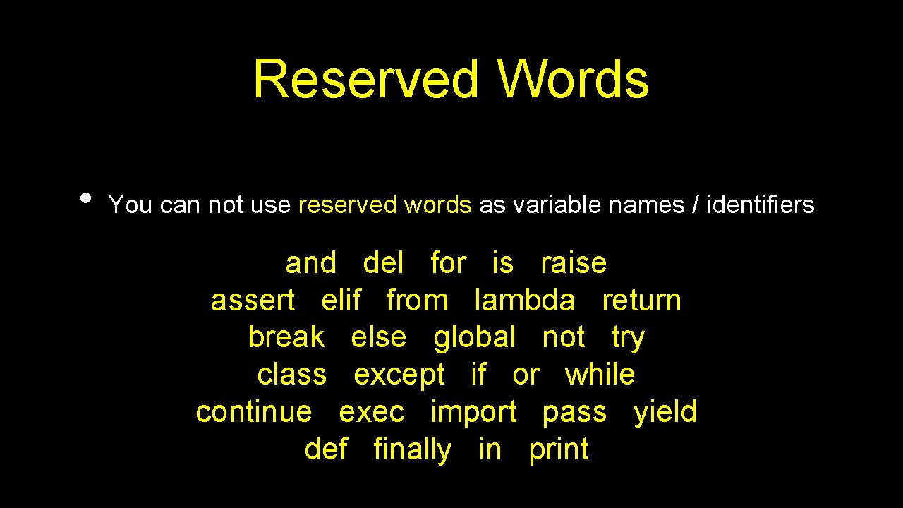 Reserved Words • You can not use reserved words as variable names / identifiers