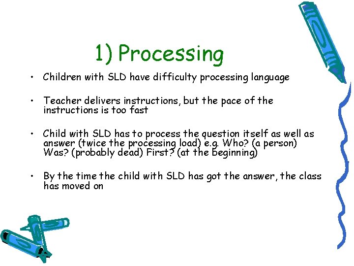 1) Processing • Children with SLD have difficulty processing language • Teacher delivers instructions,