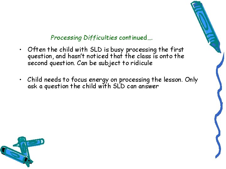 Processing Difficulties continued…. • Often the child with SLD is busy processing the first