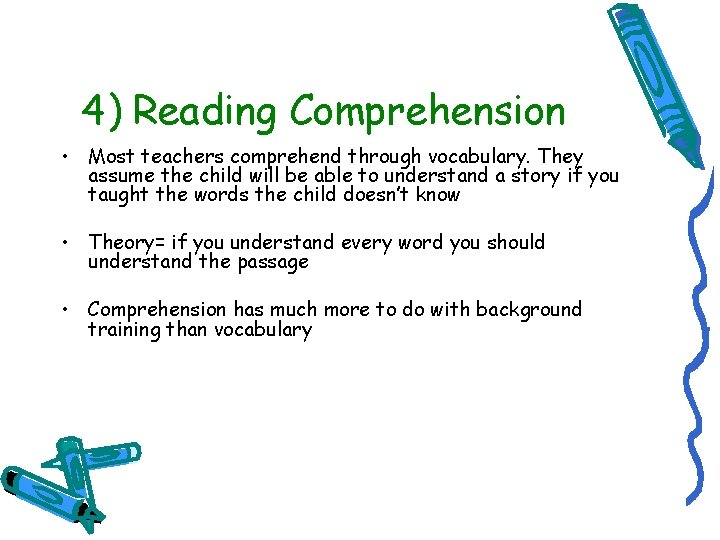 4) Reading Comprehension • Most teachers comprehend through vocabulary. They assume the child will